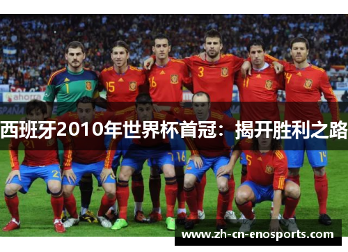 西班牙2010年世界杯首冠：揭开胜利之路