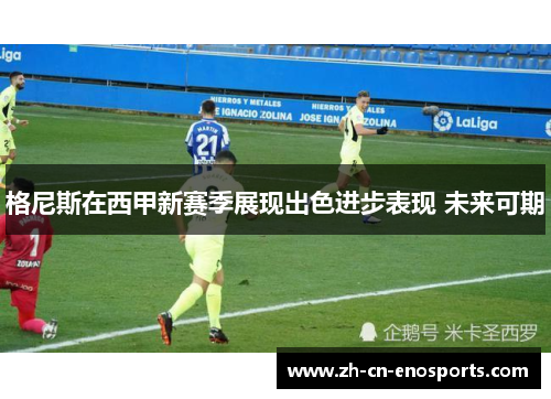 格尼斯在西甲新赛季展现出色进步表现 未来可期