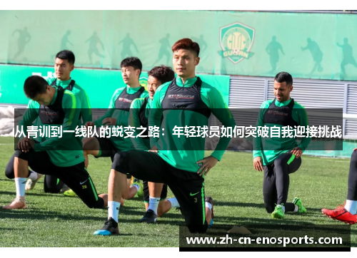从青训到一线队的蜕变之路：年轻球员如何突破自我迎接挑战