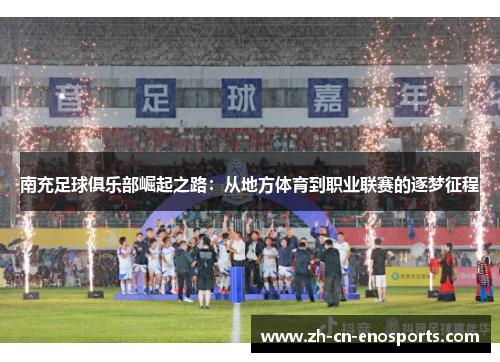 南充足球俱乐部崛起之路：从地方体育到职业联赛的逐梦征程