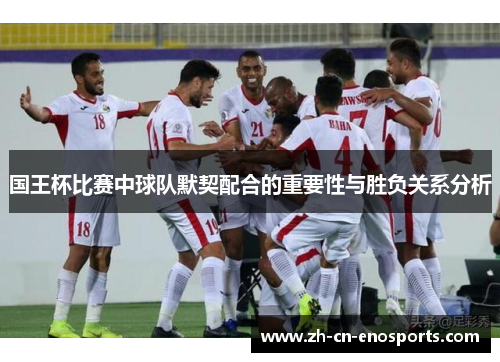 国王杯比赛中球队默契配合的重要性与胜负关系分析
