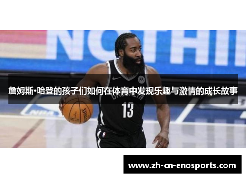 詹姆斯·哈登的孩子们如何在体育中发现乐趣与激情的成长故事