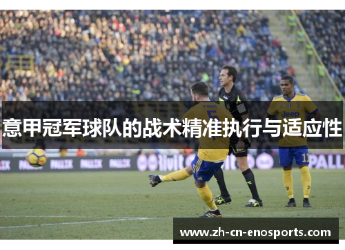 意甲冠军球队的战术精准执行与适应性