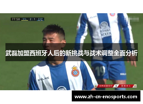 武磊加盟西班牙人后的新挑战与战术调整全面分析