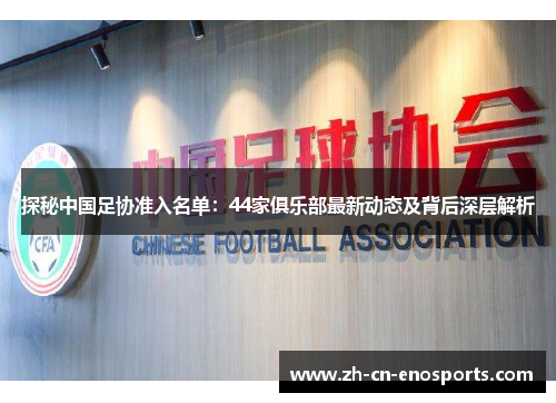 探秘中国足协准入名单：44家俱乐部最新动态及背后深层解析