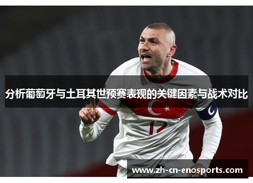 分析葡萄牙与土耳其世预赛表现的关键因素与战术对比