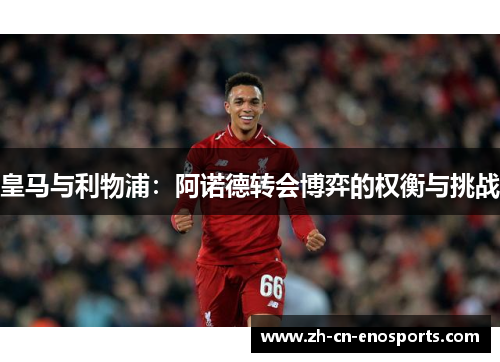 皇马与利物浦：阿诺德转会博弈的权衡与挑战