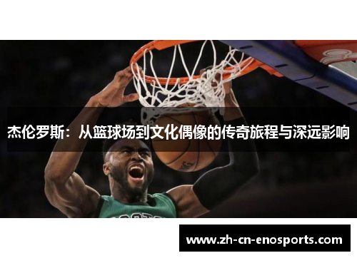 杰伦罗斯：从篮球场到文化偶像的传奇旅程与深远影响