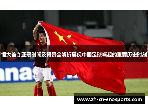 恒大首夺亚冠时间及背景全解析展现中国足球崛起的重要历史时刻