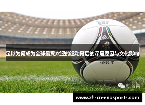 足球为何成为全球最受欢迎的运动背后的深层原因与文化影响