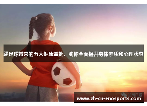 踢足球带来的五大健康益处，助你全面提升身体素质和心理状态