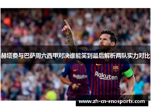 赫塔费与巴萨周六西甲对决谁能笑到最后解析两队实力对比