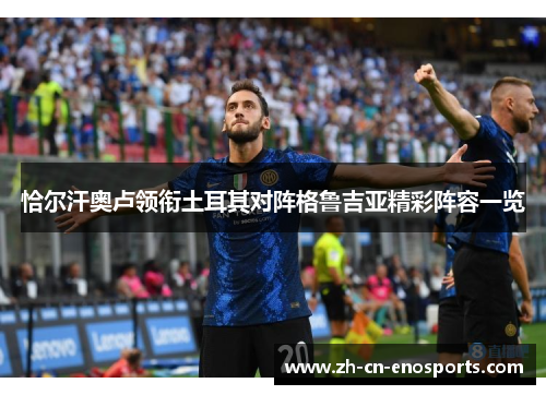 恰尔汗奥卢领衔土耳其对阵格鲁吉亚精彩阵容一览