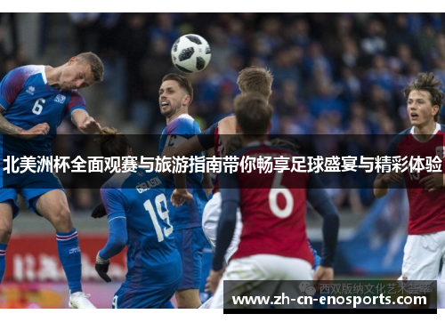 北美洲杯全面观赛与旅游指南带你畅享足球盛宴与精彩体验 北美洲杯全面观赛与旅游指南带你畅享足球盛宴与精彩体验