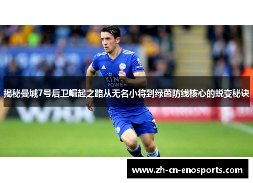 揭秘曼城7号后卫崛起之路从无名小将到绿茵防线核心的蜕变秘诀